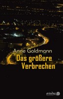 Buchcover des eben erschienenen Romans von Anne Goldmann:"Das größere Verbrechen" © Argument / Ariadne