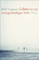 Rolf Lappert: "Das Leben ist ein unregelmäßiges Verb", Buchcover. @ Hanser Literaturverlage.